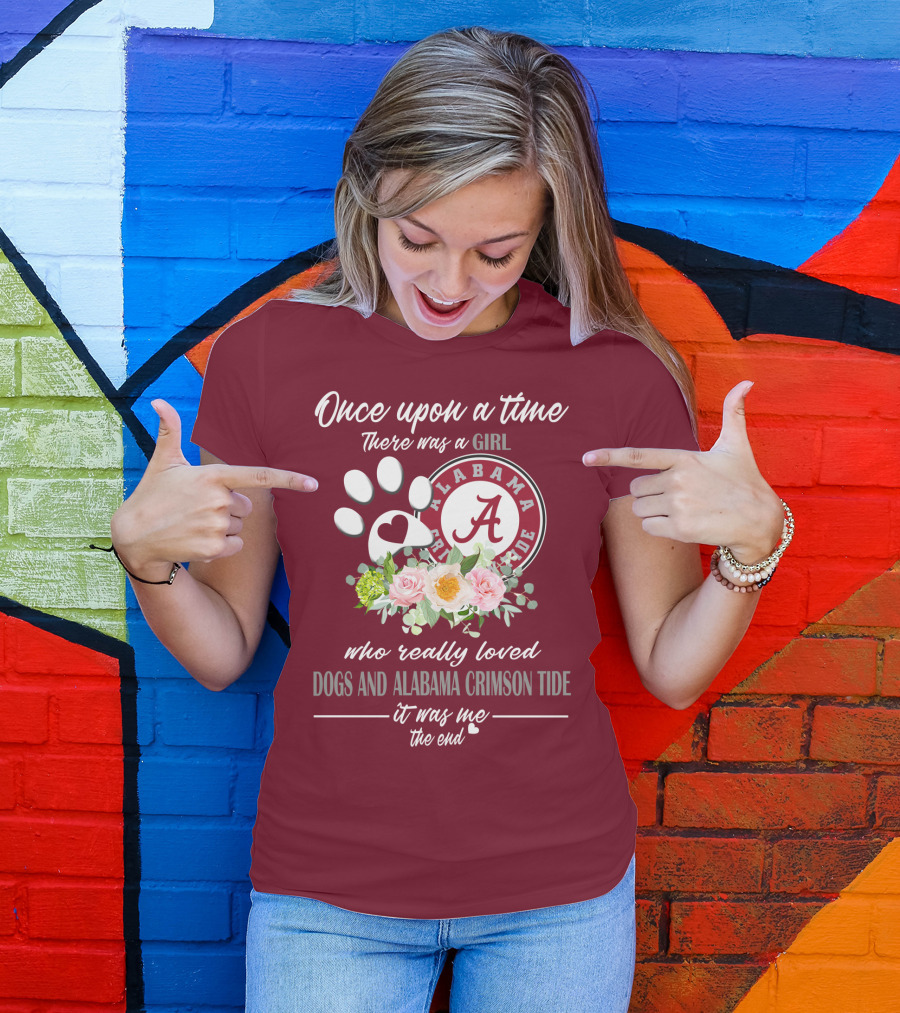 Once Upon A Time There Was A Girl Who Really Loved Dogs And Alabama Crimson Tide It Was Me The End T-Shirt