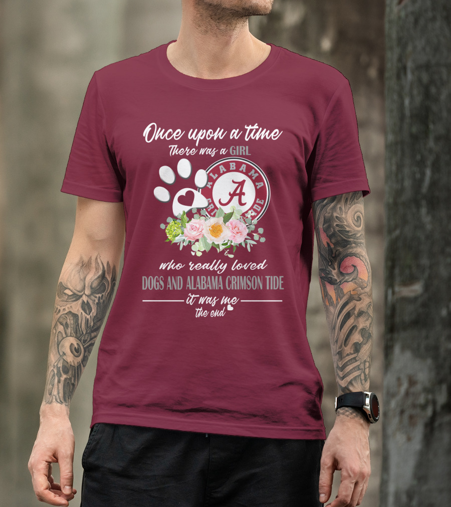 Once Upon A Time There Was A Girl Who Really Loved Dogs And Alabama Crimson Tide It Was Me The End T-Shirt