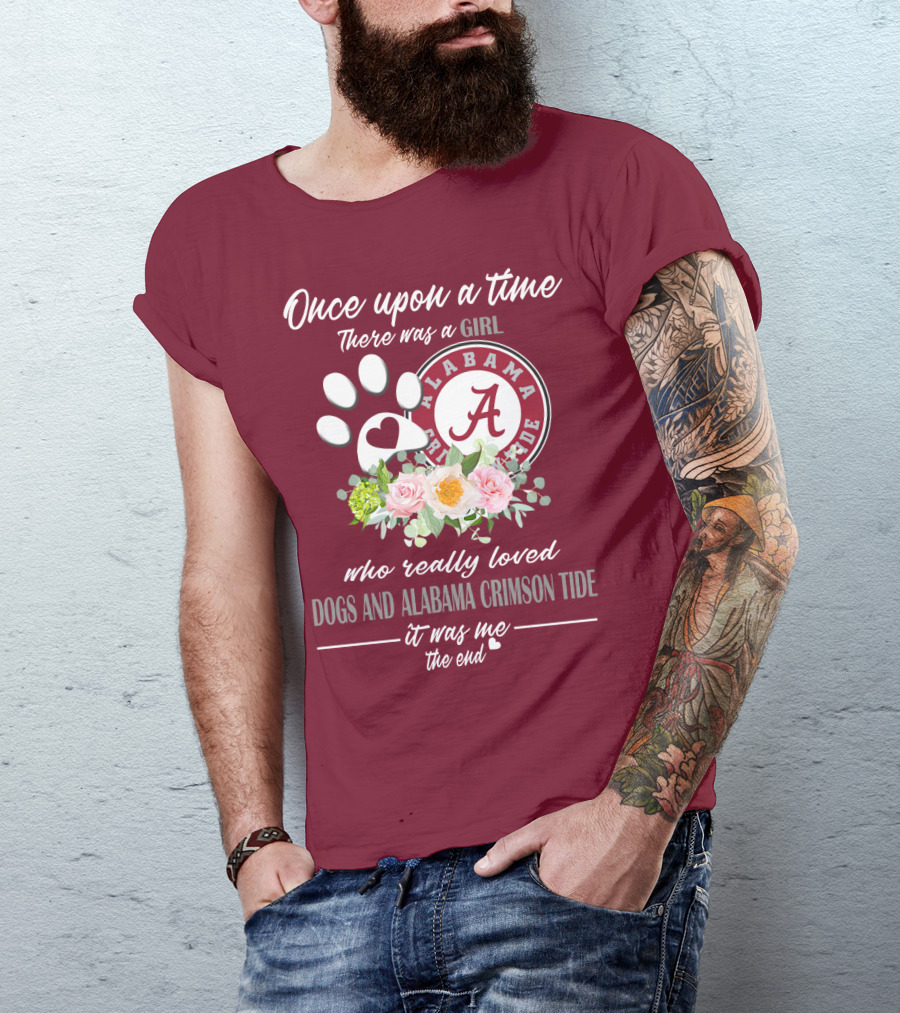 Once Upon A Time There Was A Girl Who Really Loved Dogs And Alabama Crimson Tide It Was Me The End T-Shirt