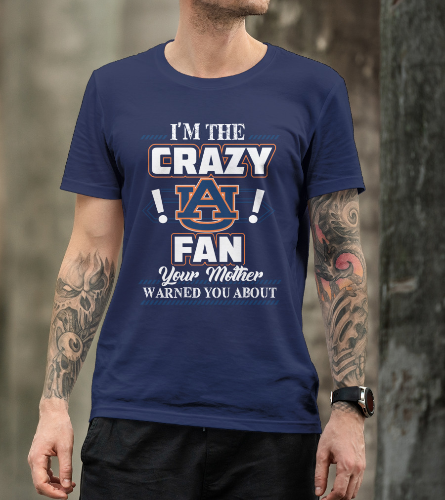 I'm The Crazy Auburn Tigers Fan Your Mother Warned You About T-Shirt