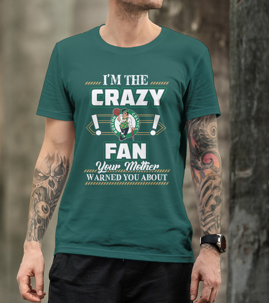 I'm The Crazy Boston Celtics Fan Your Mother Warned You About T-Shirt
