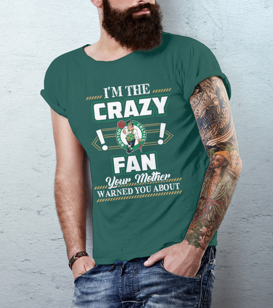 I'm The Crazy Boston Celtics Fan Your Mother Warned You About T-Shirt