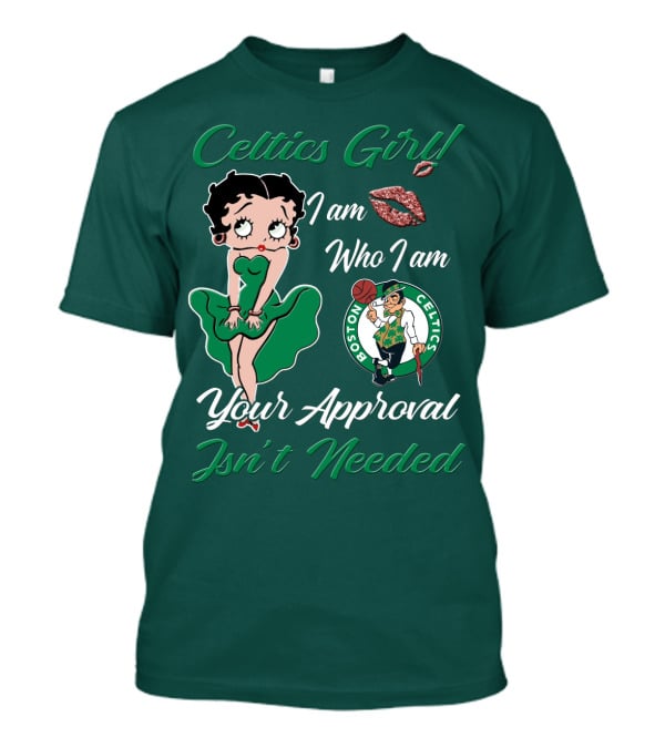 Celtics Girl I Am Who I Am Your Approval Isn't Needed Boston Celtics T-Shirt