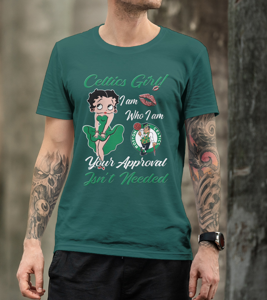 Celtics Girl I Am Who I Am Your Approval Isn't Needed Boston Celtics T-Shirt