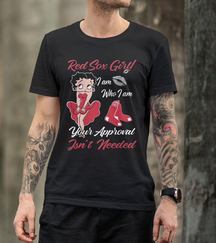 Red Sox Girl I Am Who I Am Your Approval Isn't Needed T-Shirt
