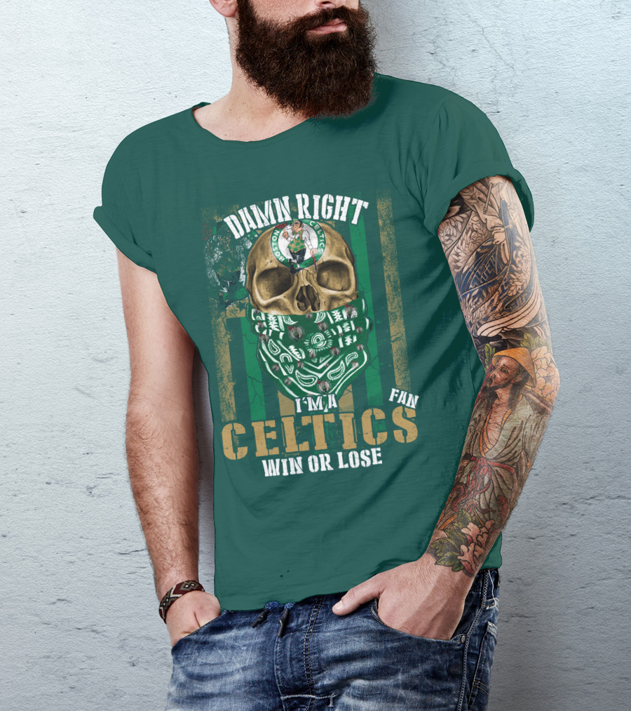 Damn Right I'm A Celtics Fan Win Or Lose Boston Celtics T-Shirt