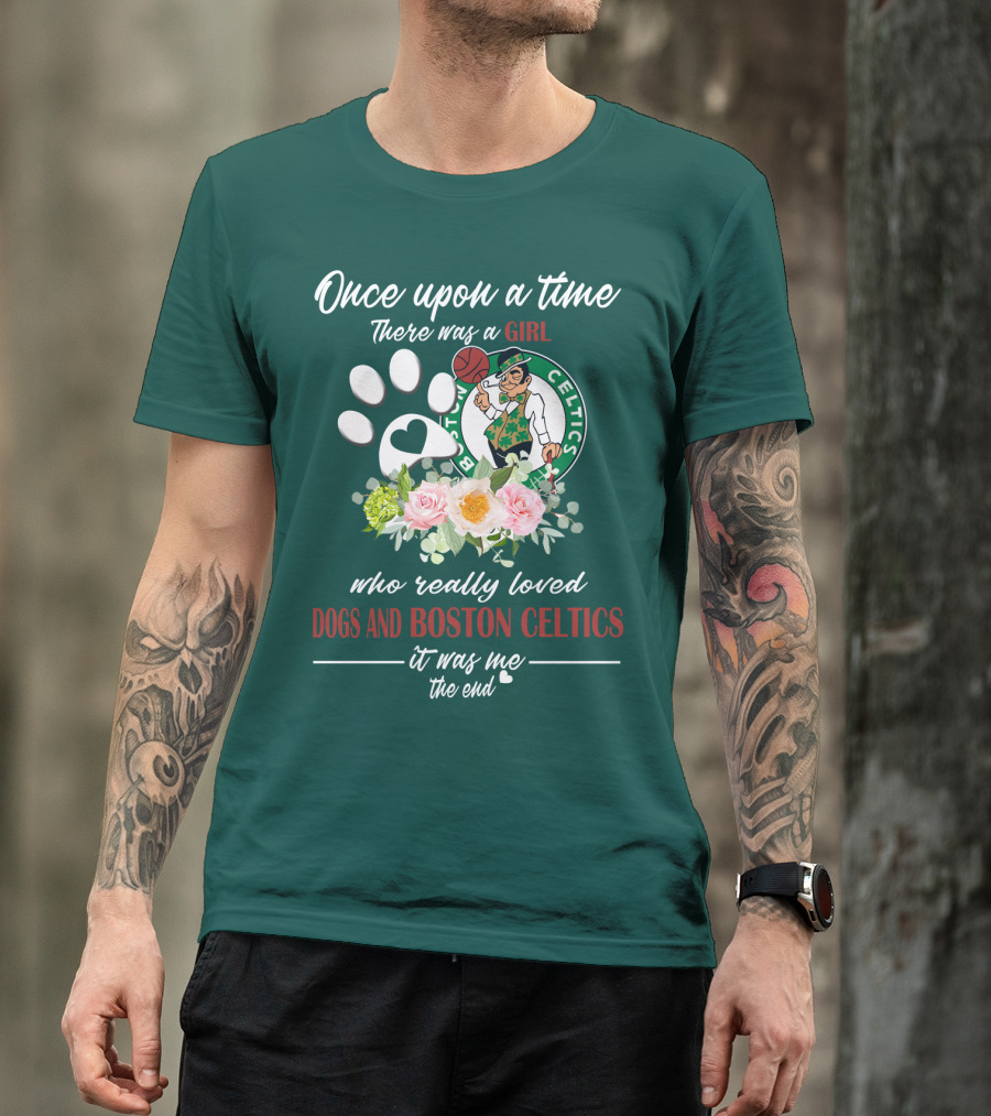 Once Upon A Time There Was A Girl Who Really Loved Dogs And Boston Celtics It Was Me The End T-Shirt