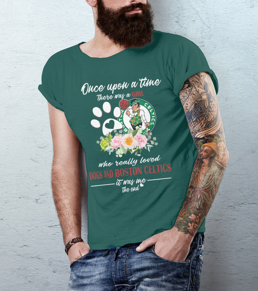 Once Upon A Time There Was A Girl Who Really Loved Dogs And Boston Celtics It Was Me The End T-Shirt
