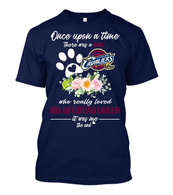 Once Upon A Time There Was A Girl Who Really Loved Dogs And Cleveland Cavaliers It Was Me The End T-Shirt