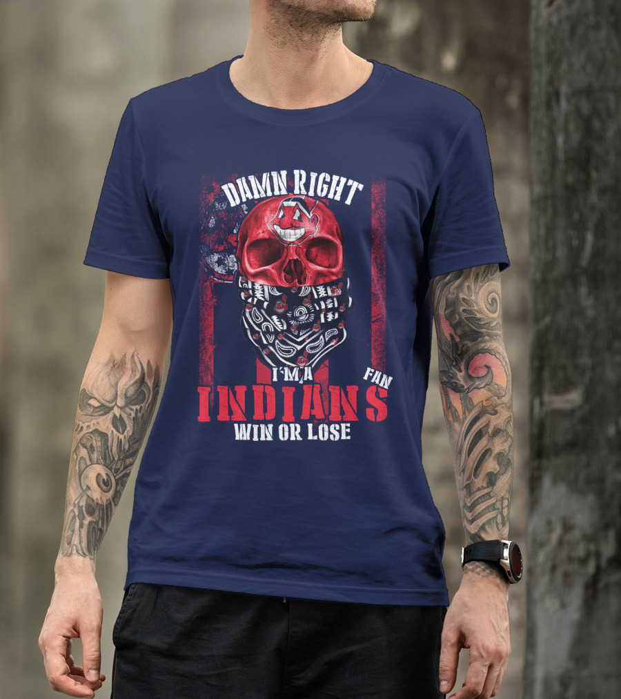 Damn Right I'm A Cleveland Indians Fan Win Or Lose T-Shirt