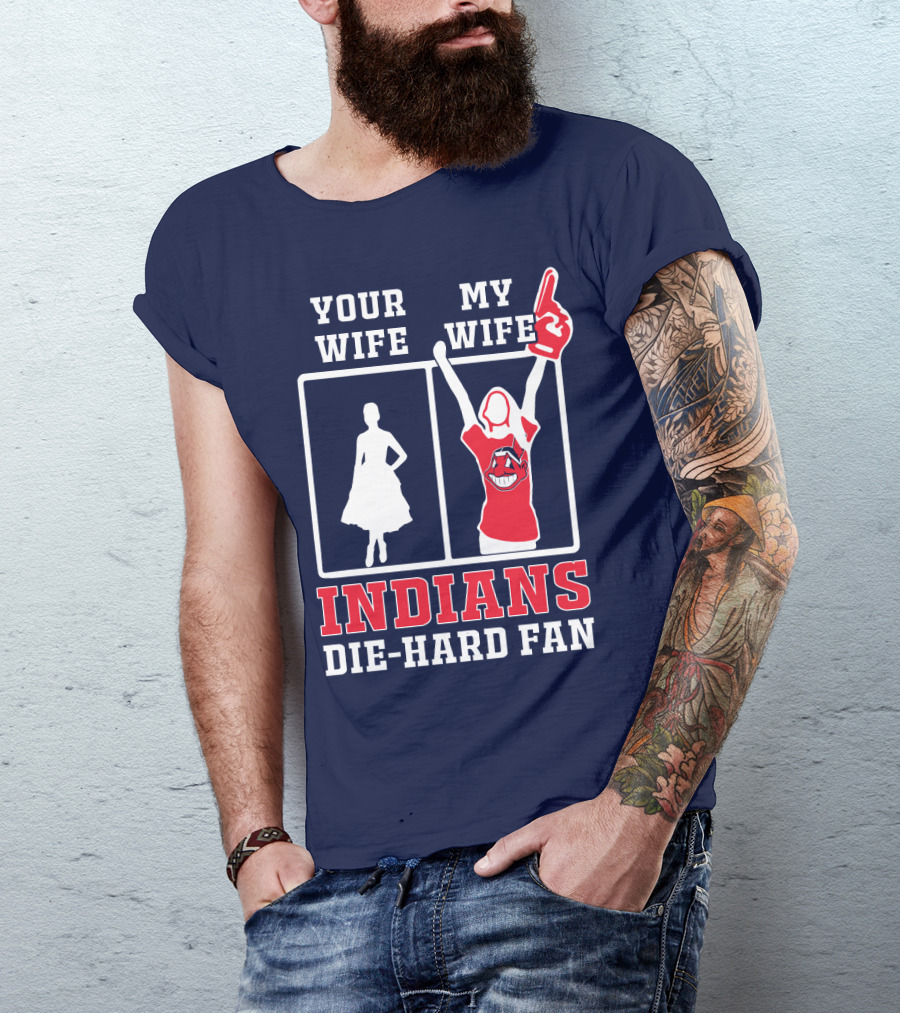 Your Wife My Wife Indians Die-Hard Fan T-Shirt