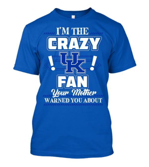 I'm The Crazy Kentucky Wildcats Fan Your Mother Warned You About T-Shirt