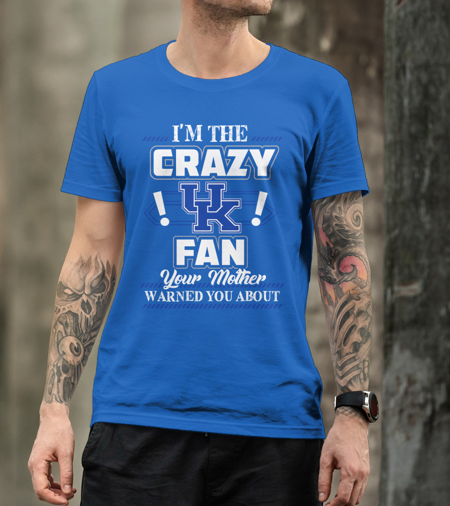 I'm The Crazy Kentucky Wildcats Fan Your Mother Warned You About T-Shirt