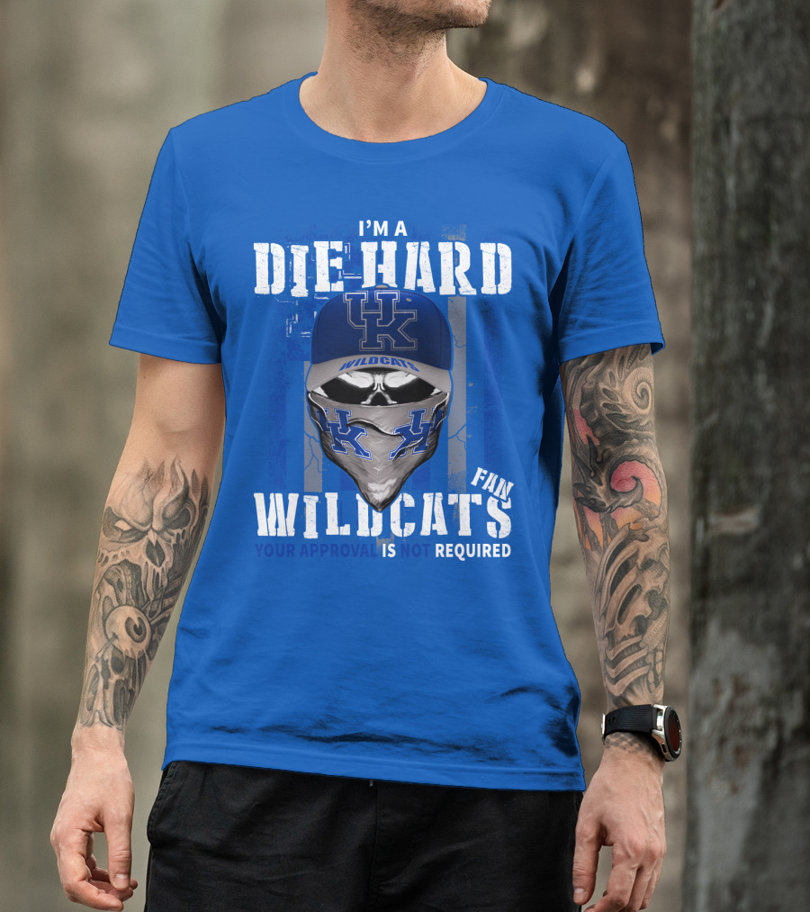 I'm A Die-Hard Kentucky Wildcats Fan Your Approval Is Not Required T-Shirt