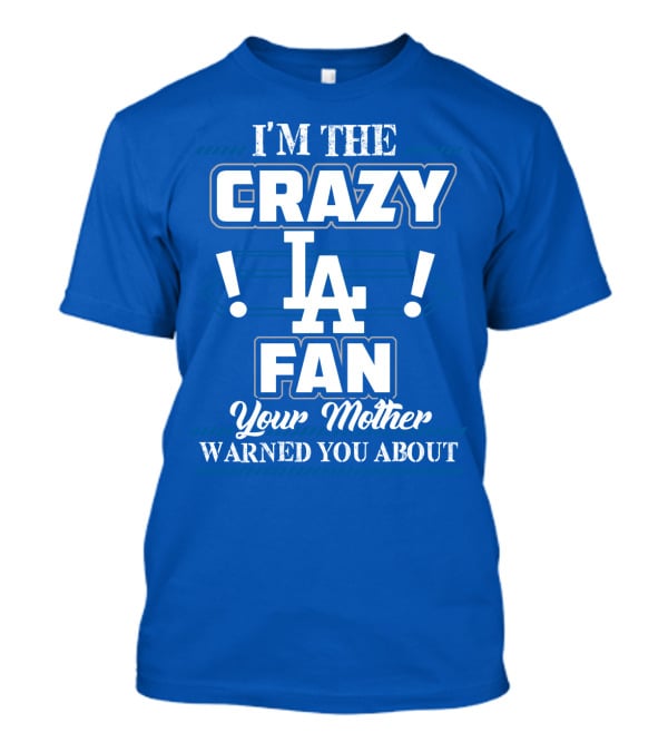 I'm The Crazy La Fan Your Mother Warned You About Los Angeles Dodgers T-Shirt