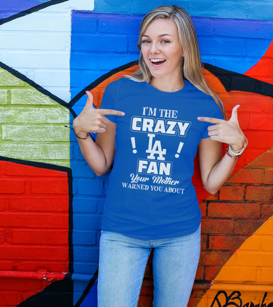 I'm The Crazy La Fan Your Mother Warned You About Los Angeles Dodgers T-Shirt