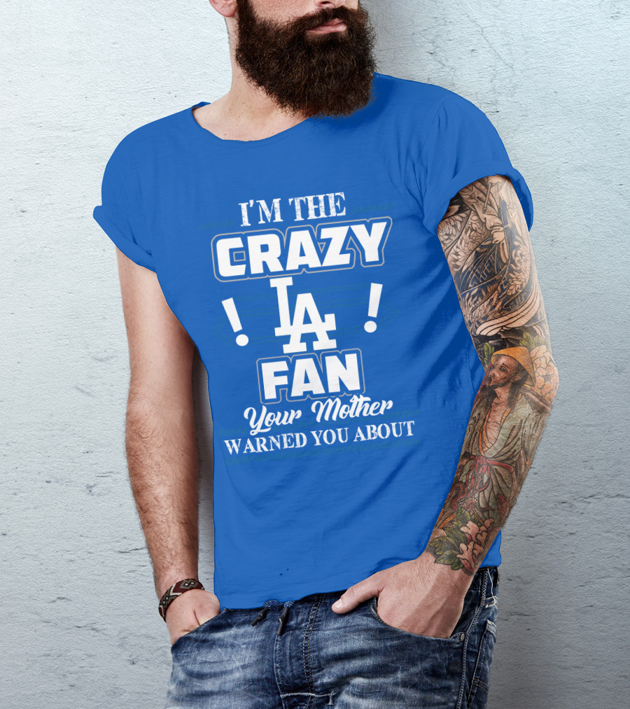 I'm The Crazy La Fan Your Mother Warned You About Los Angeles Dodgers T-Shirt