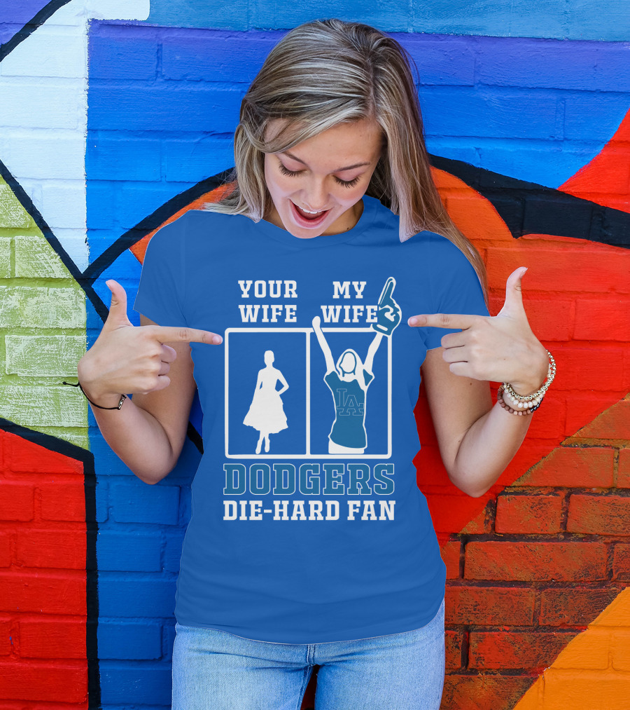 Your Wife My Wife Dodgers Die-Hard Fan T-Shirt