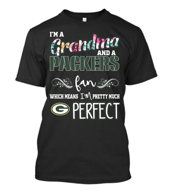 I'm A Grandma And A Packers Fan Which Means I'm Pretty Much Perfect T-Shirt
