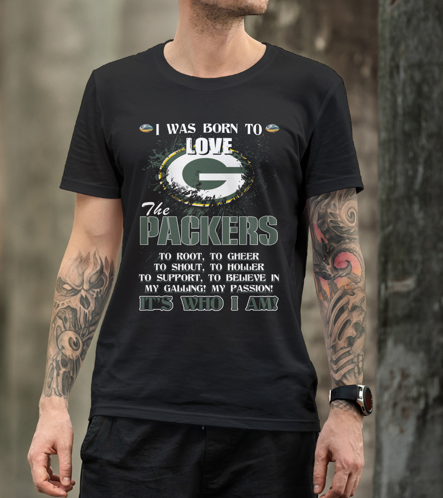 I Was Born To Love The Packers It's Who I Am T-Shirt