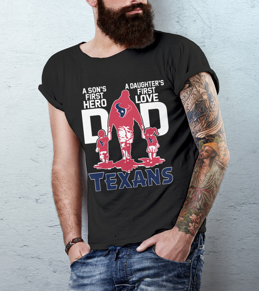 A Son's First Hero Dad A Daughter's First Love Texans T-Shirt