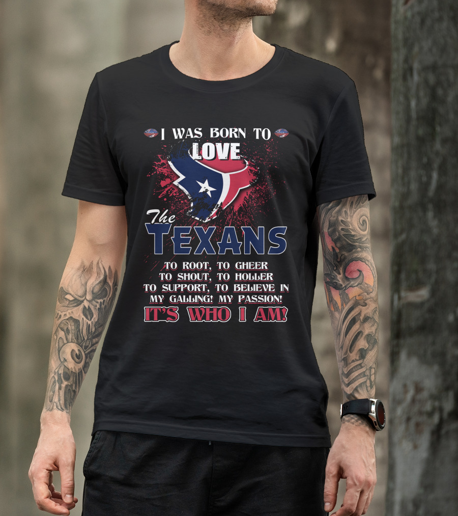 I Was Born To Love The Texans It's Who I Am T-Shirt