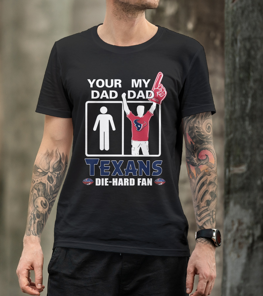 Your Dad My Dad Texans Die-Hard Fan T-Shirt