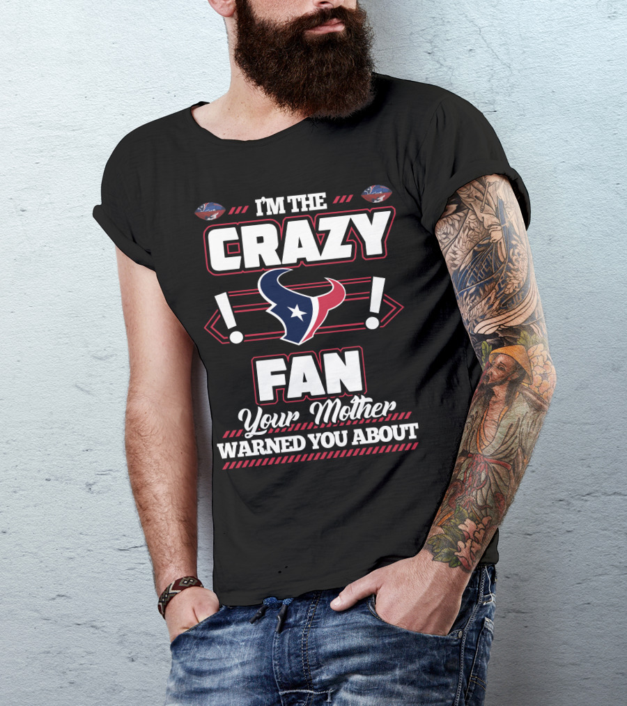 I'm The Crazy Fan Your Mother Warned You About Houston Texans T-Shirt