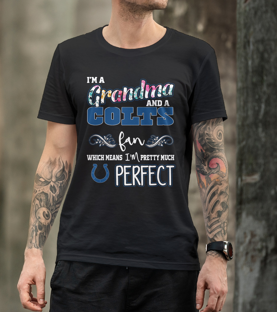 I'm A Grandma And A Colts Fan Which Means I'm Pretty Much Perfect T-Shirt