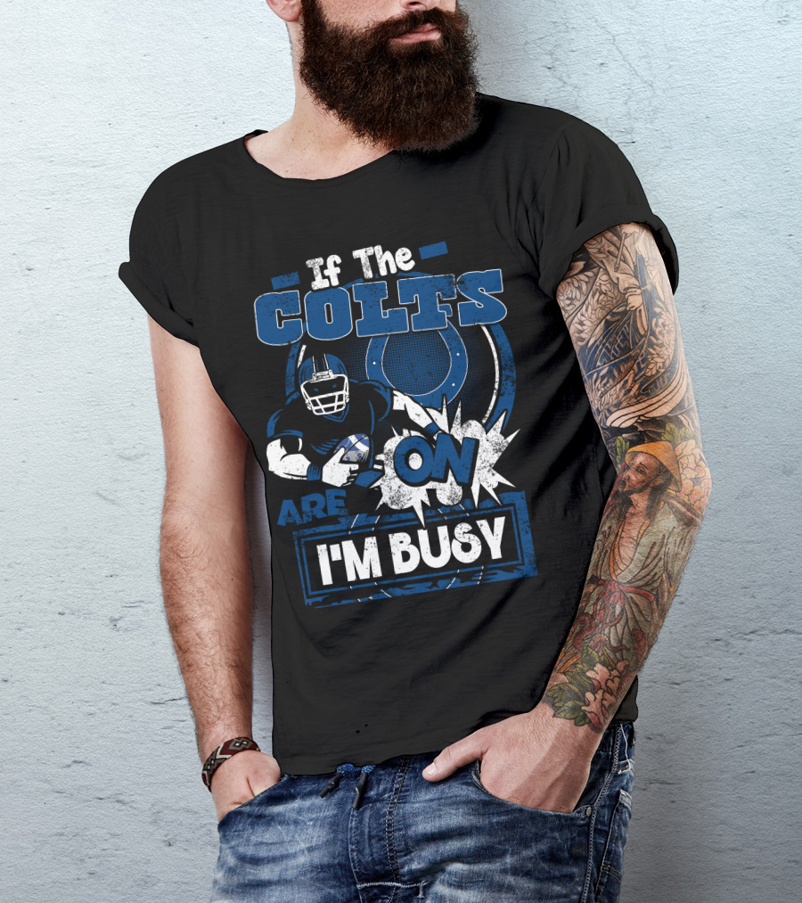 If The Colts Are On I'm Busy T-Shirt