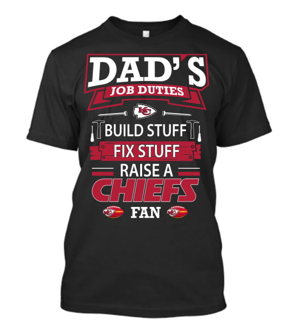 Dad's Job Duties Build Stuff Fix Stuff Raise A Chiefs Fan Kansas City Chiefs T-Shirt