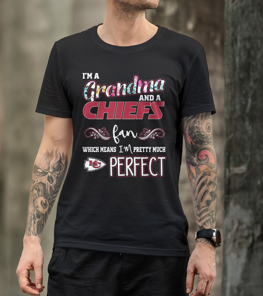 I'm A Grandma And A Chiefs Fan Which Means I'm Pretty Much Perfect T-Shirt