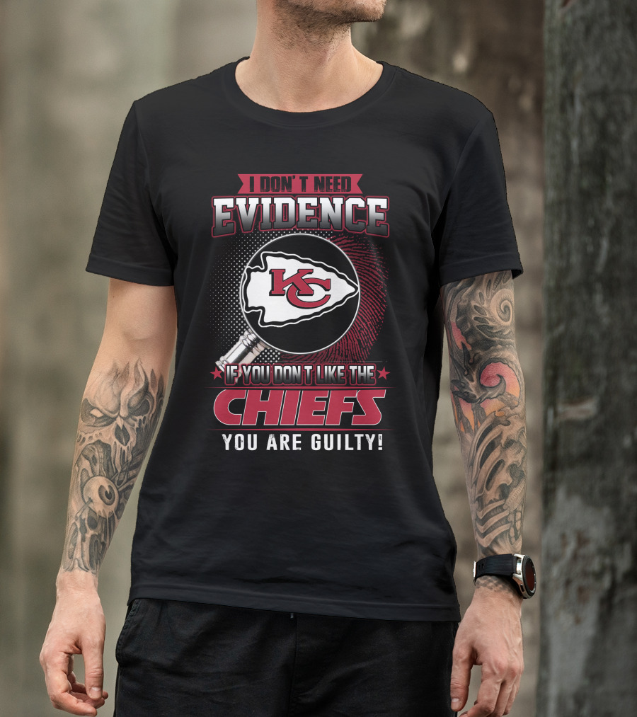 I Don't Need Evidence Kansas City Chiefs You Are Guilty T-Shirt