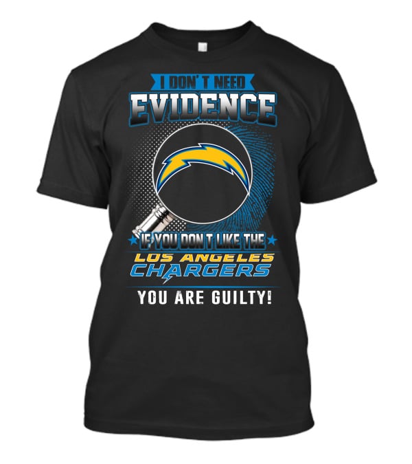 I Don’t Need Evidence If You Don’t Like The Los Angeles Chargers You Are Guilty T-Shirt