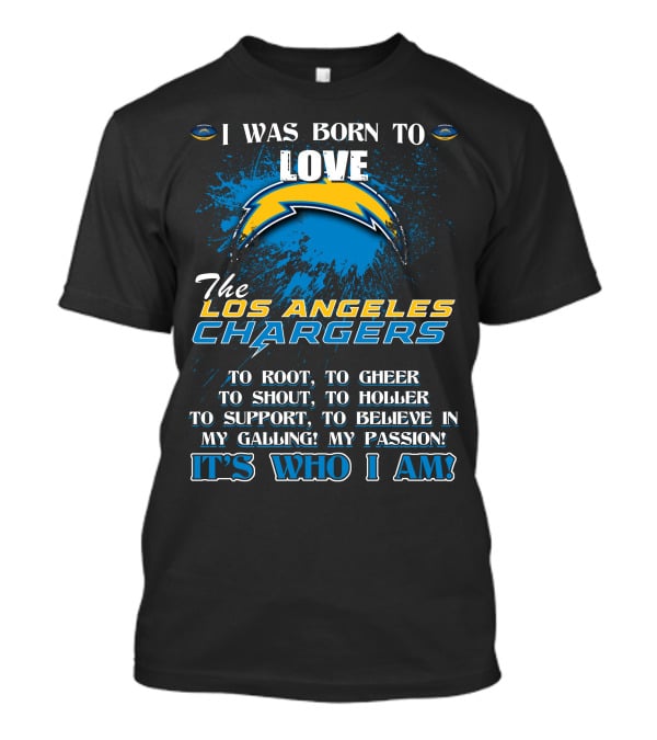 I Was Born To Love The Los Angeles Chargers It's Who I Am T-Shirt