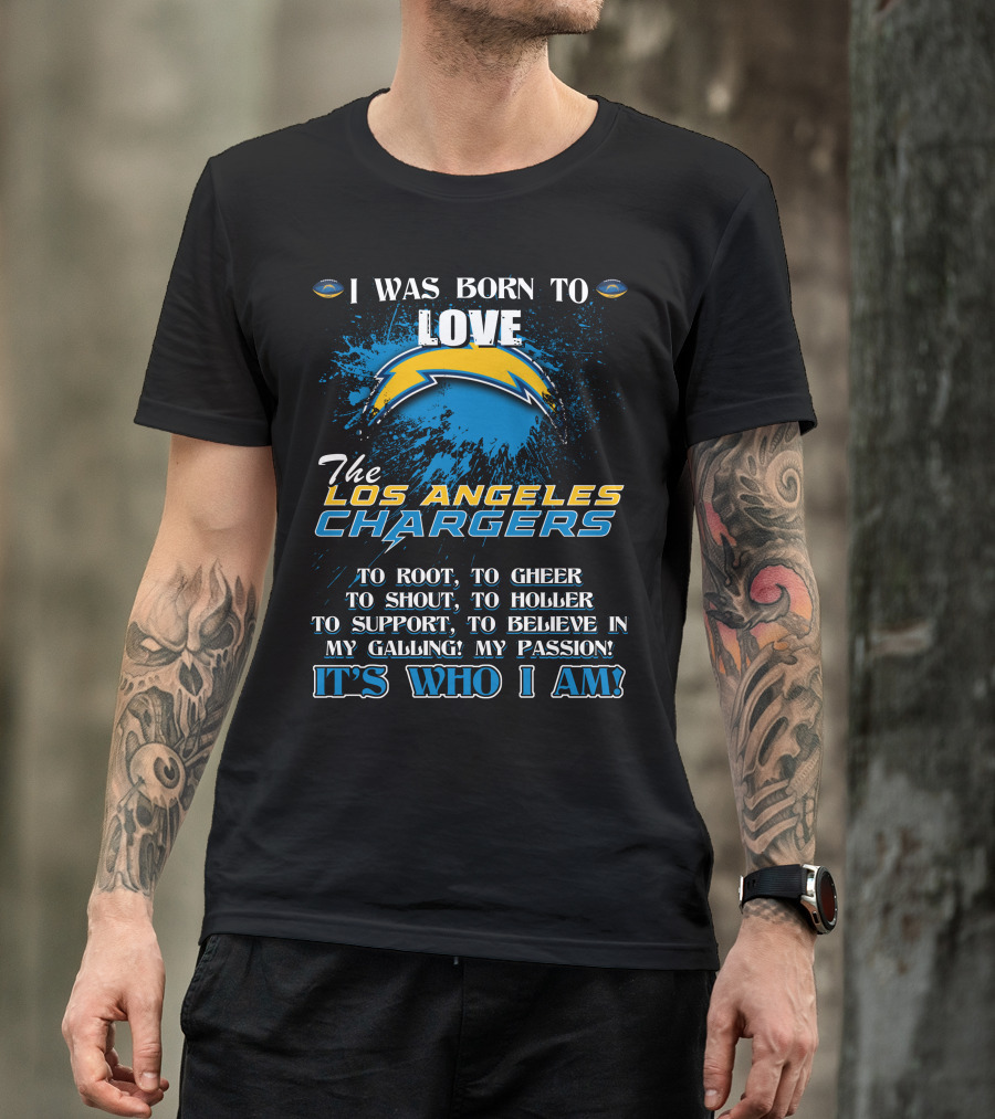 I Was Born To Love The Los Angeles Chargers It's Who I Am T-Shirt