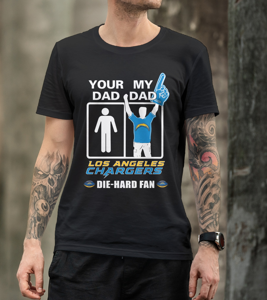 Your Dad My Dad Los Angeles Chargers Die-Hard Fan T-Shirt