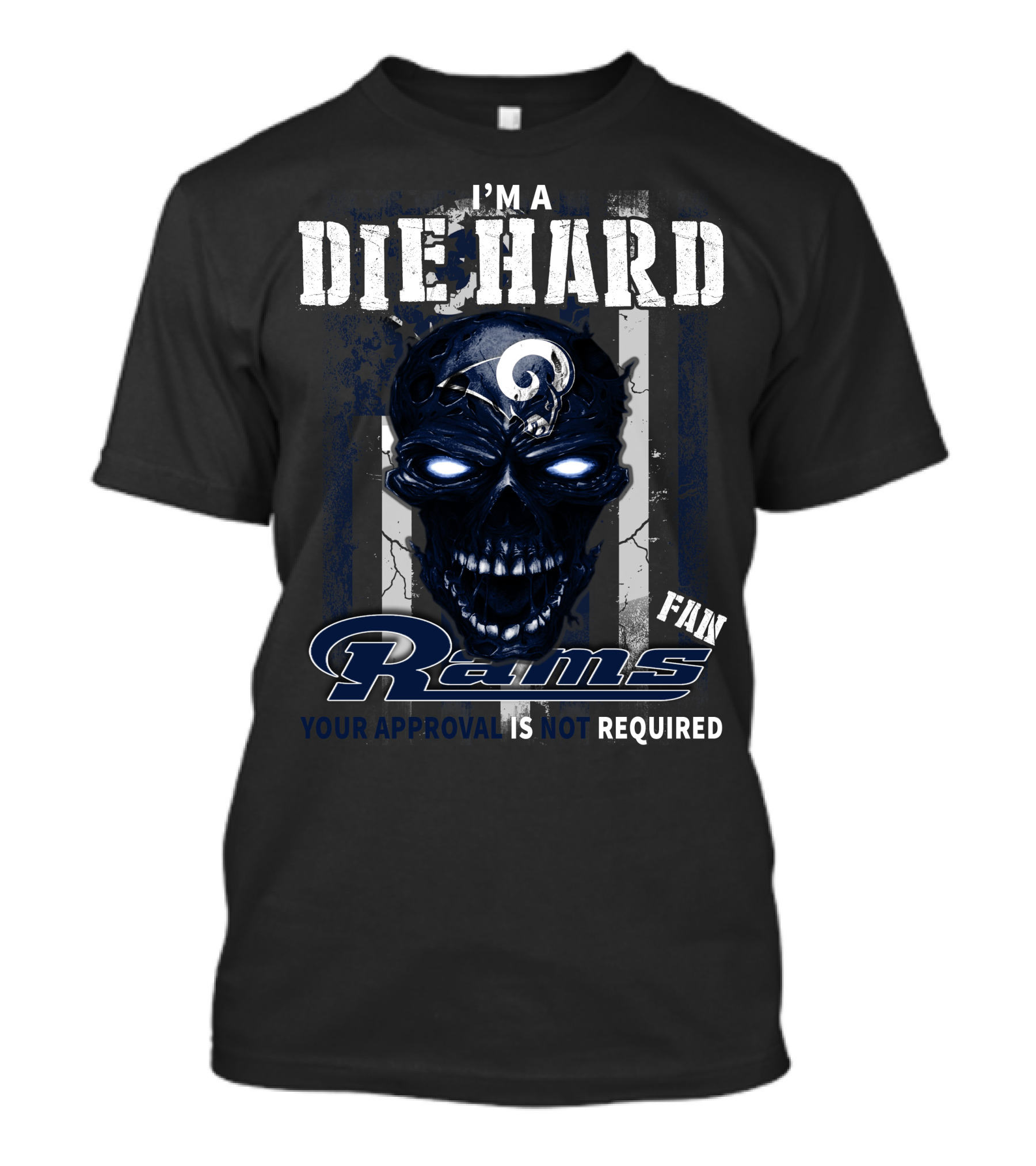 I'm A Die Hard Fan Rams Your Approval Is Not Required T-Shirt