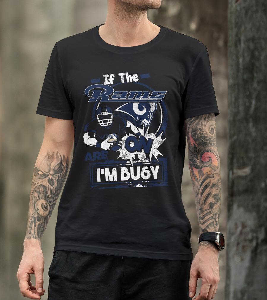 If The Rams Are On I'm Busy T-Shirt