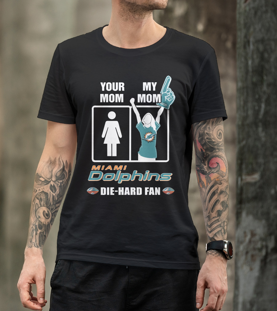 Your Mom My Mom Miami Dolphins Die-Hard Fan T-Shirt