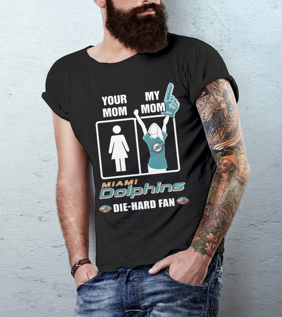 Your Mom My Mom Miami Dolphins Die-Hard Fan T-Shirt