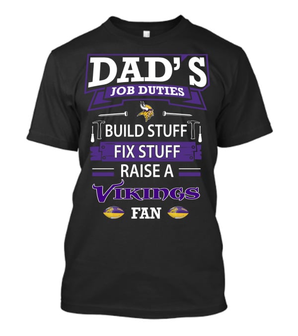 Dad's Job Duties Build Stuff Fix Stuff Raise A Vikings Fan T-Shirt