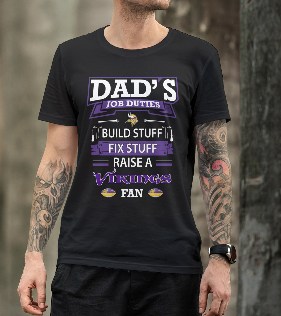Dad's Job Duties Build Stuff Fix Stuff Raise A Vikings Fan T-Shirt