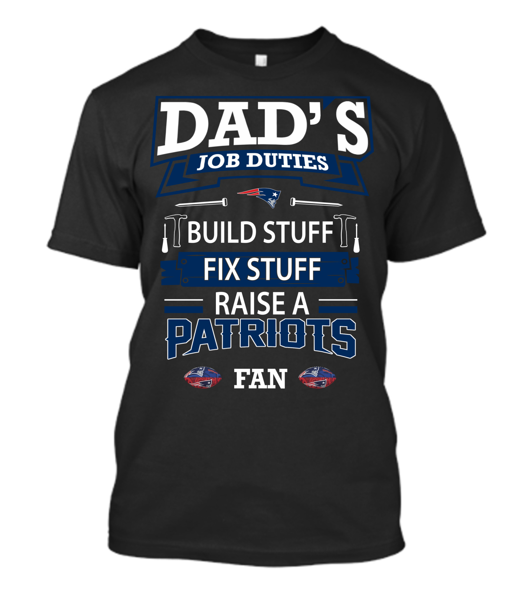 Dad's Job Duties Build Stuff Fix Stuff Raise A Patriots Fan T-Shirt