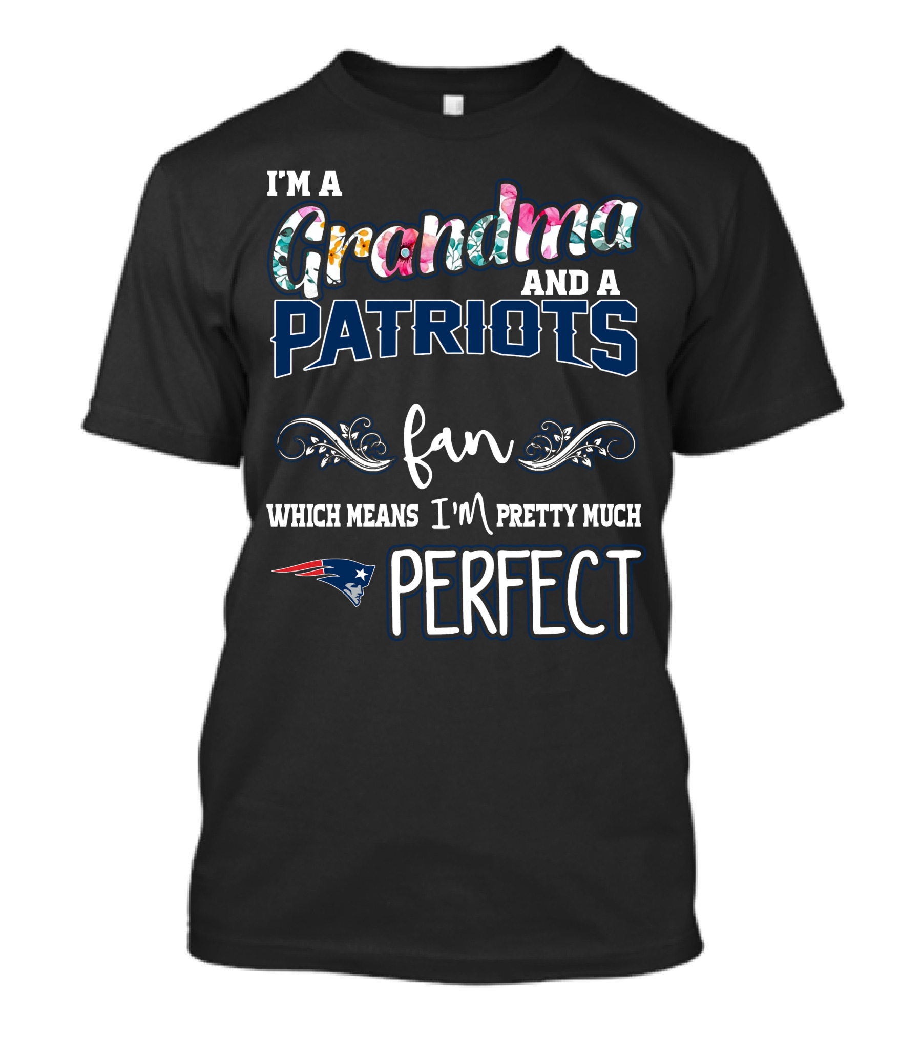 I'm A Grandma And A Patriots Fan Which Means I'm Pretty Much Perfect T-Shirt