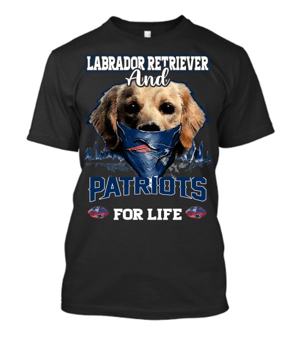 Labrador Retriever And Patriots For Life New England Patriots T-Shirt