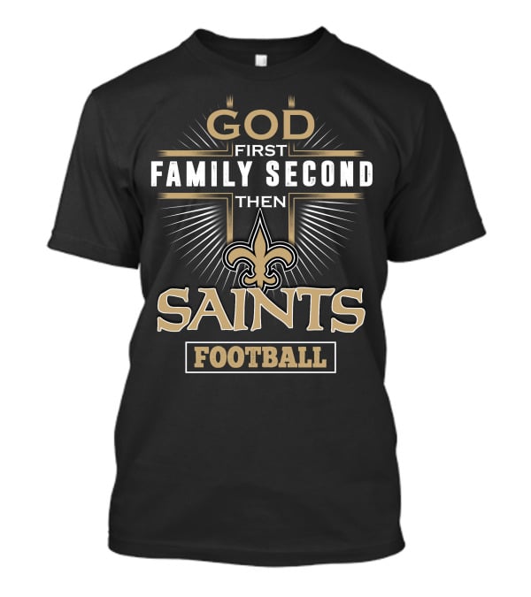 God First Family Second Then Saints Football T-Shirt