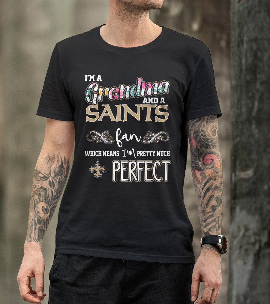 I'm A Grandma And A Saints Fan Which Means I'm Pretty Much Perfect T-Shirt