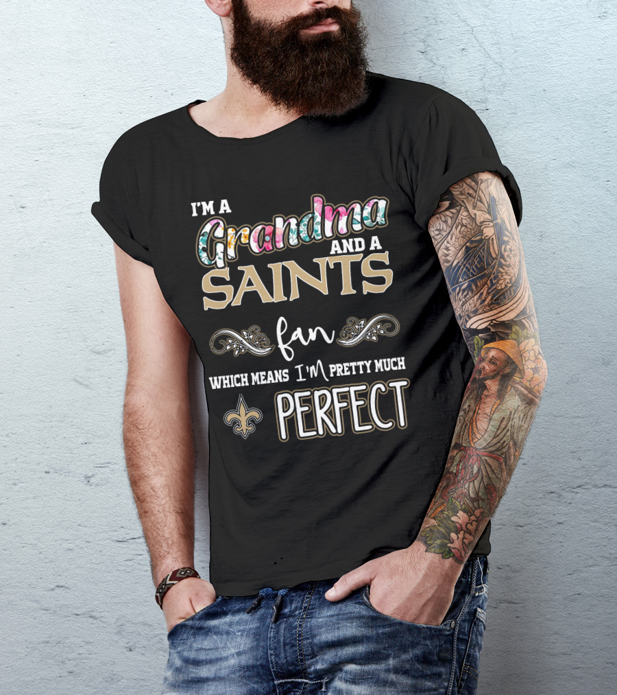 I'm A Grandma And A Saints Fan Which Means I'm Pretty Much Perfect T-Shirt