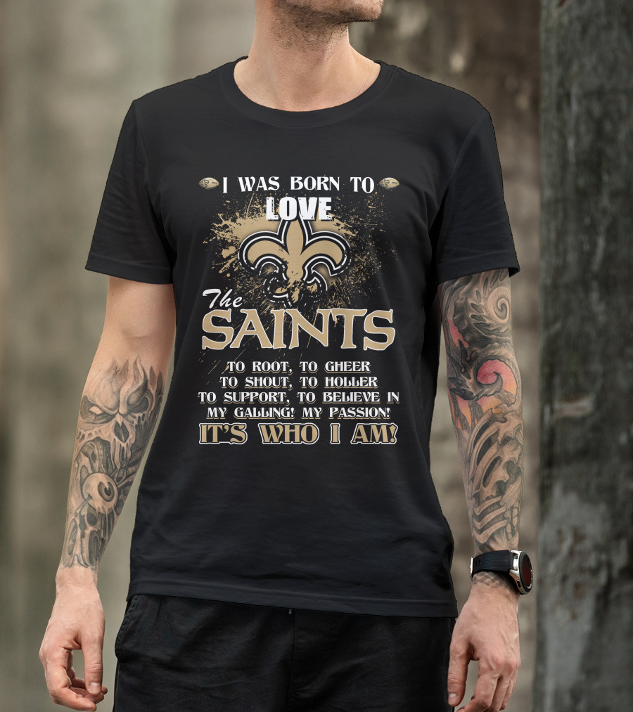 I Was Born To Love The Saints It's Who I Am T-Shirt